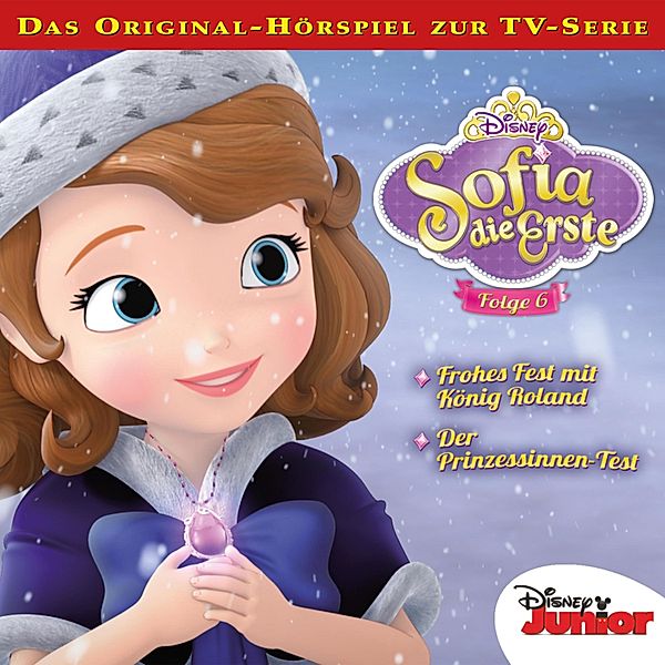 Sofia die Erste Hörspiel - 6 - 06: Frohes Fest mit König Roland / Der Prinzessinnen-Test (Disney TV-Serie)