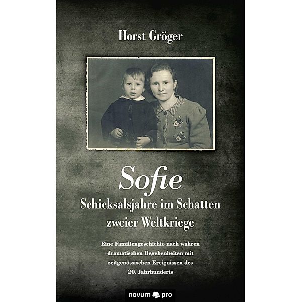 Sofie - Schicksalsjahre im Schatten zweier Weltkriege, Horst Gröger