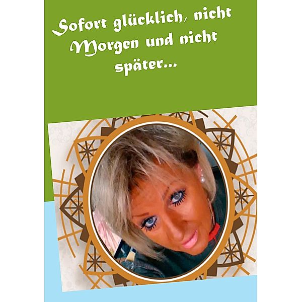 Sofort glücklich, nicht Morgen und nicht später..., Andrea Jensen