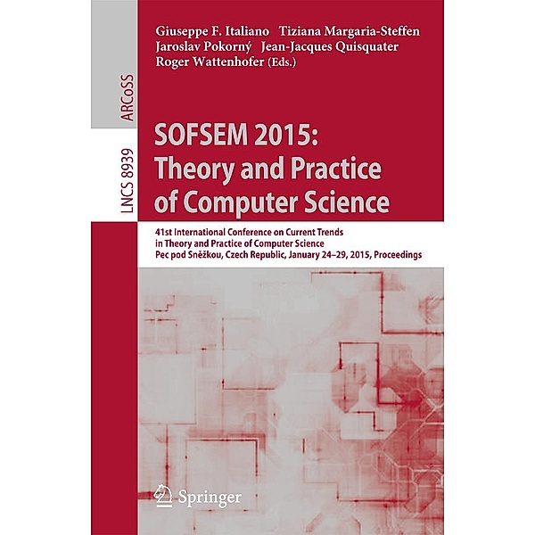 SOFSEM 2015: Theory and Practice of Computer Science / Lecture Notes in Computer Science Bd.8939