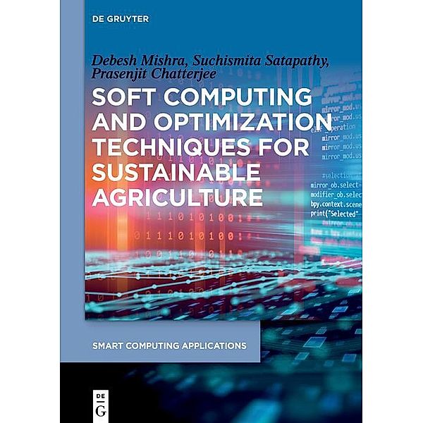 Soft Computing and Optimization Techniques for Sustainable Agriculture / Smart Computing Applications, Debesh Mishra, Suchismita Satapathy, Prasenjit Chatterjee
