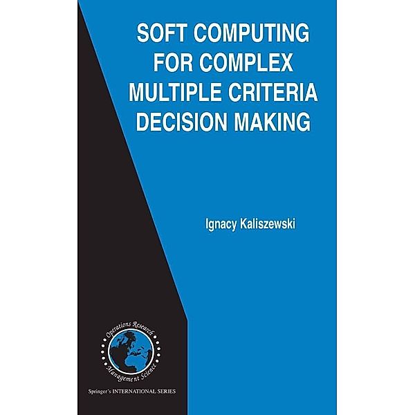 Soft Computing for Complex Multiple Criteria Decision Making / International Series in Operations Research & Management Science Bd.85, Ignacy Kaliszewski