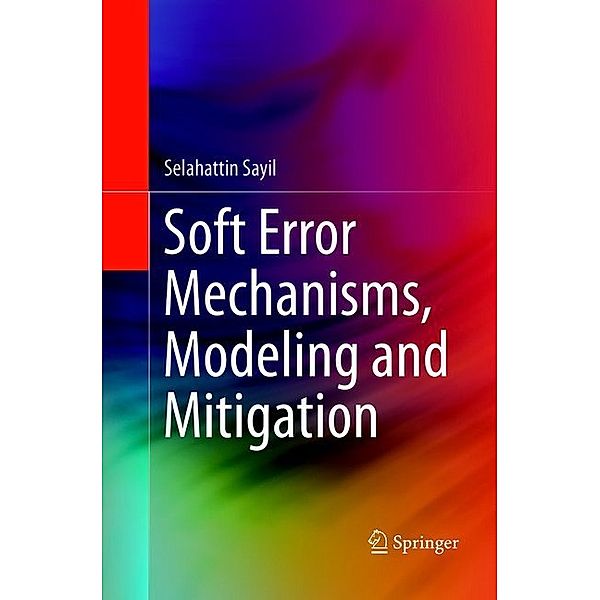 Soft Error Mechanisms, Modeling and Mitigation, Selahattin Sayil