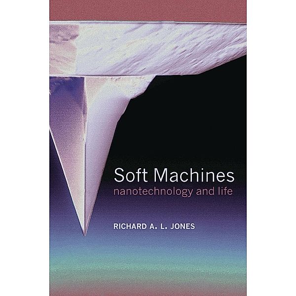 Soft Machines: Nanotechnology and Life, Richard A. L. Jones