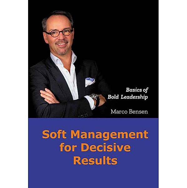 Soft Management for Decisive Results, Marco Bensen