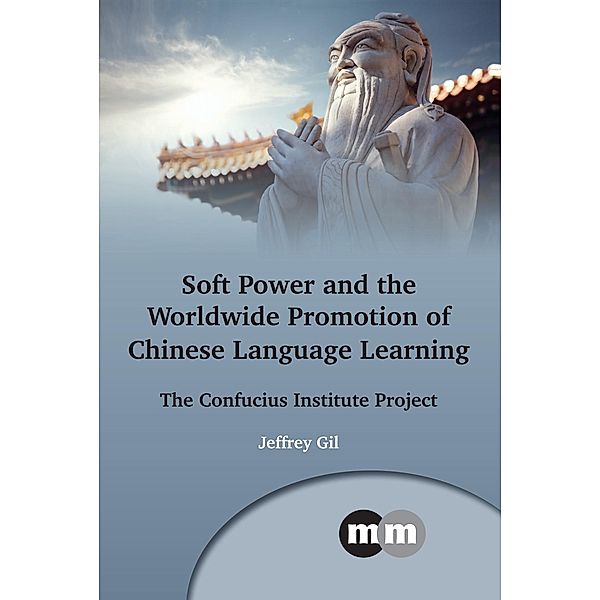 Soft Power and the Worldwide Promotion of Chinese Language Learning / Multilingual Matters Bd.167, Jeffrey Gil