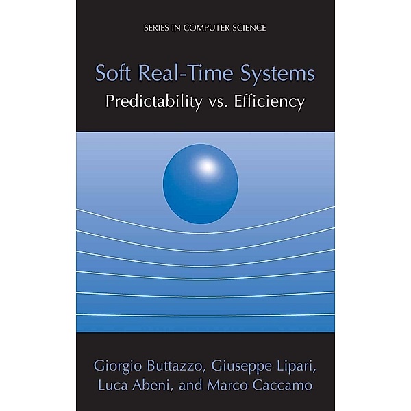 Soft Real-Time Systems: Predictability vs. Efficiency / Series in Computer Science, Giorgio C Buttazzo, Giuseppe Lipari, Luca Abeni, Marco Caccamo