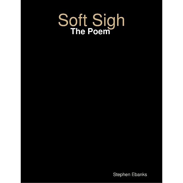 Soft Sigh: The Poem, Stephen Ebanks