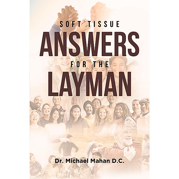 Soft Tissue Answers For The Layman, Michael Mahan D. C.