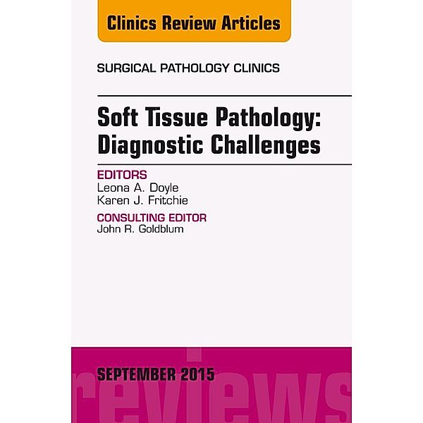 Soft Tissue Pathology: Diagnostic Challenges, An Issue of Surgical Pathology Clinics, Leona A. Doyle