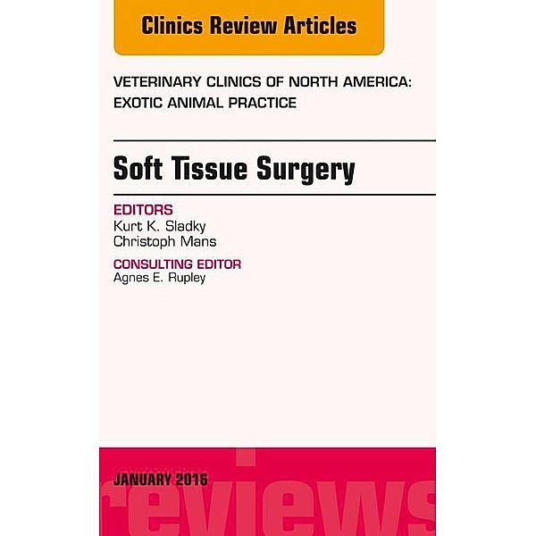 Soft Tissue Surgery, An Issue of Veterinary Clinics of North America: Exotic Animal Practice, Kurt K. Sladky, Christoph Mans