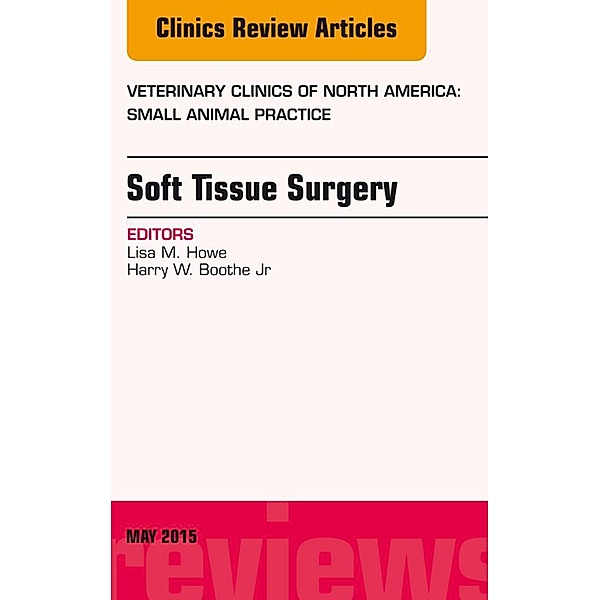 Soft Tissue Surgery, An Issue of Veterinary Clinics of North America: Small Animal Practice, Lisa M. Howe