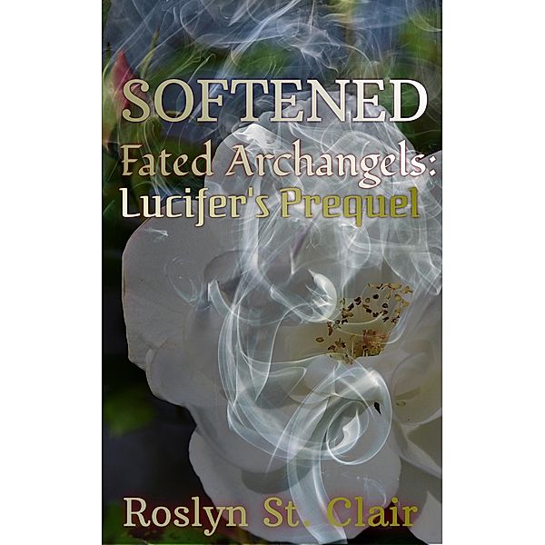 Softened (Fated Archangels: Lucifer's Prequel, #0) / Fated Archangels: Lucifer's Prequel, Roslyn St. Clair