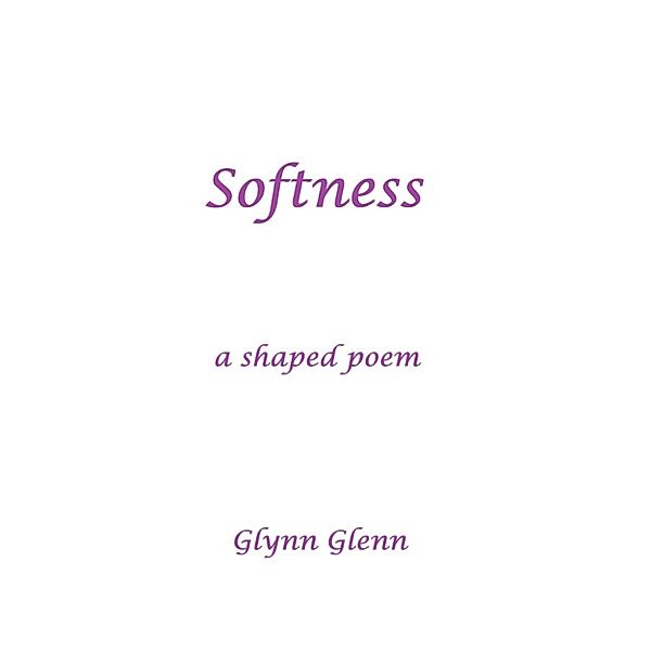 Softness: A Shaped Poem, Glynn Glenn