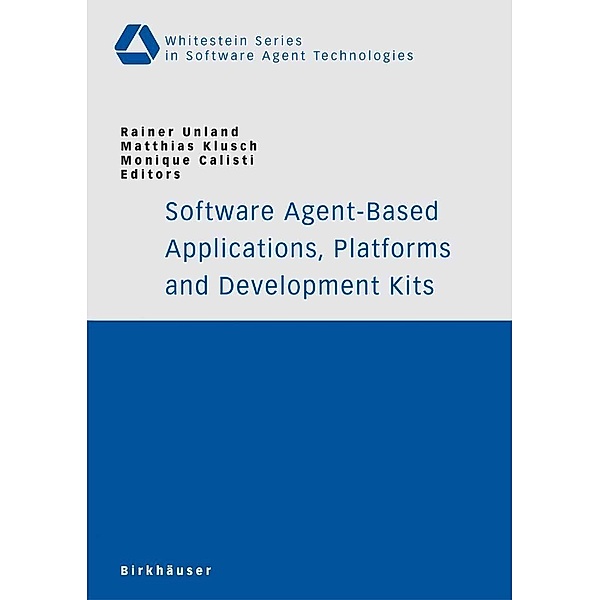 Software Agent-Based Applications, Platforms and Development Kits / Whitestein Series in Software Agent Technologies and Autonomic Computing