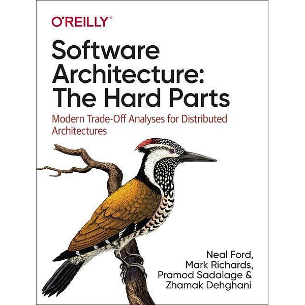 Software Architecture: The Hard Parts, Neal Ford, Mark Richards, Pramod Sadalage, Zhamak Dehghani