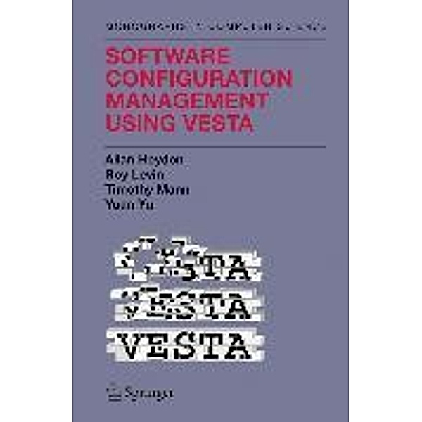 Software Configuration Management Using Vesta / Monographs in Computer Science, Clark Allan Heydon, Roy Levin, Timothy P. Mann, Yuan Yu