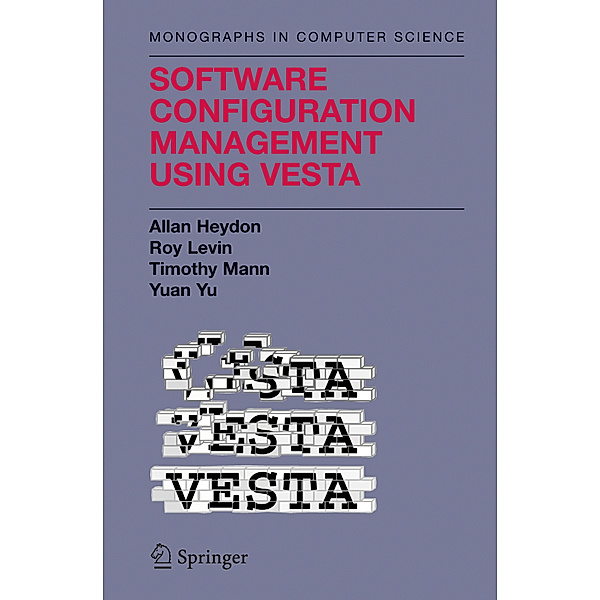 Software Configuration Management Using Vesta, Clark Allan Heydon, Roy Levin, Timothy P. Mann, Yuan Yu