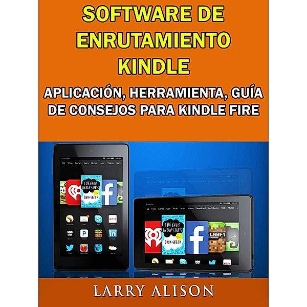 Software De Enrutamiento Kindle, Aplicacion, Herramienta, Guia De Consejos Para Kindle Fire / Babelcube Inc., Larry Alison