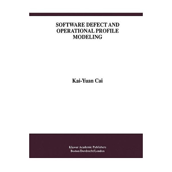 Software Defect and Operational Profile Modeling / International Series in Software Engineering Bd.4, Kai-Yuan Cai