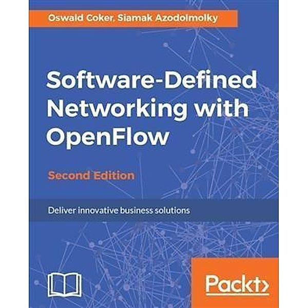 Software-Defined Networking with OpenFlow - Second Edition, Oswald Coker