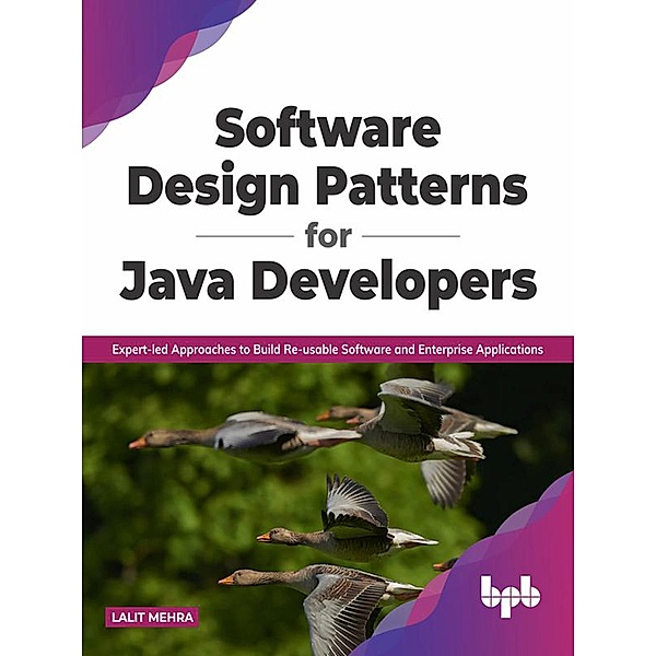 Software Design Patterns for Java Developers: Expert-led Approaches to Build Re-usable Software and Enterprise Applications (English Edition), Lalit Mehra