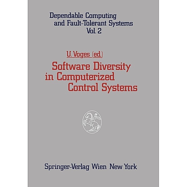 Software Diversity in Computerized Control Systems / Dependable Computing and Fault-Tolerant Systems Bd.2