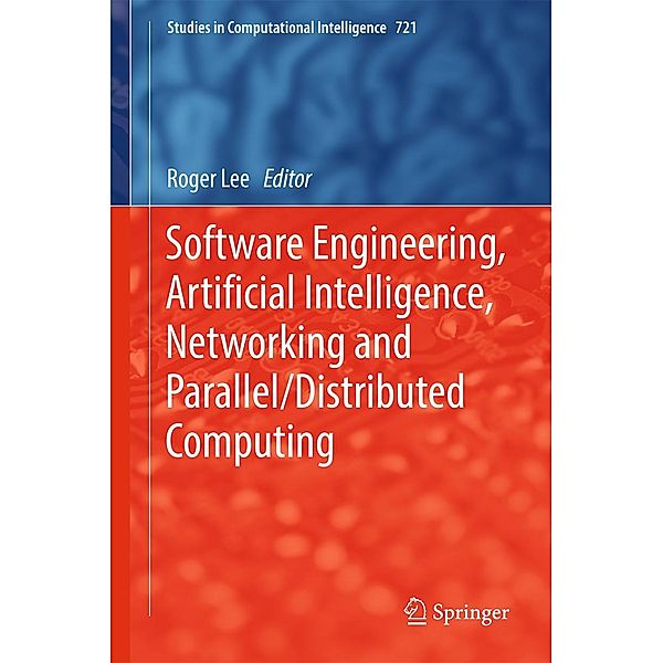 Software Engineering, Artificial Intelligence, Networking and Parallel/Distributed Computing / Studies in Computational Intelligence Bd.721
