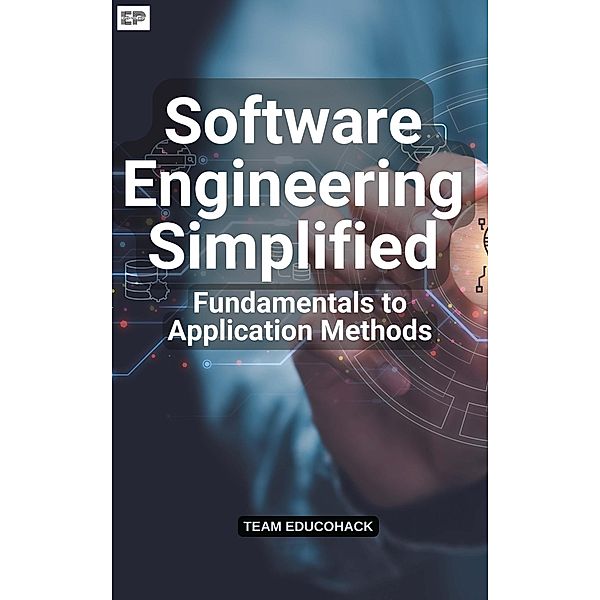 Software Engineering Simplified: Fundamentals to Application Methods, Educohack Press