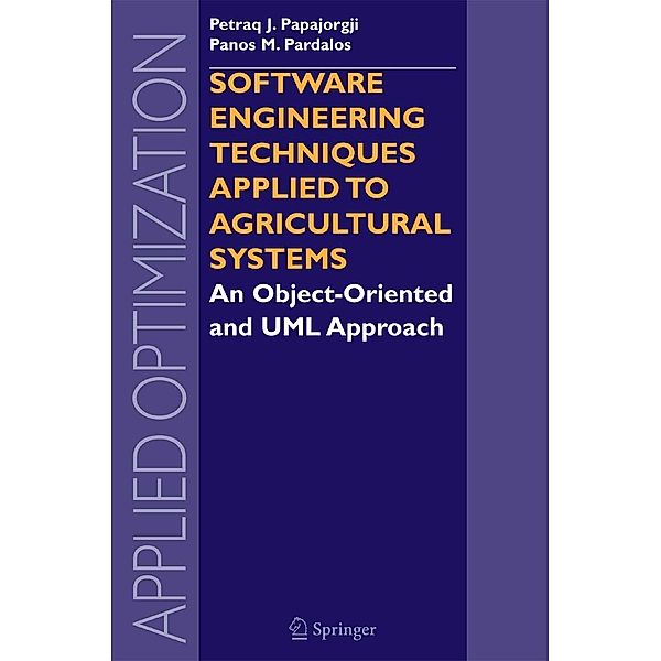Software Engineering Techniques Applied to Agricultural Systems / Applied Optimization Bd.100, Petraq Papajorgji, Panos M. Pardalos