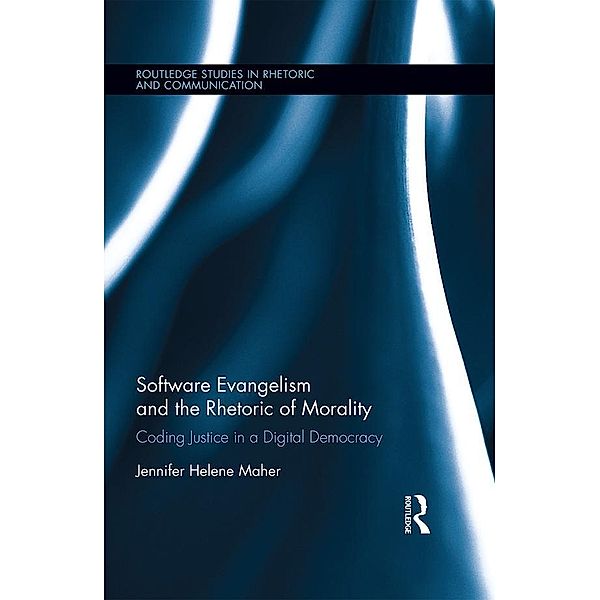 Software Evangelism and the Rhetoric of Morality / Routledge Studies in Rhetoric and Communication, Jennifer Helene Maher