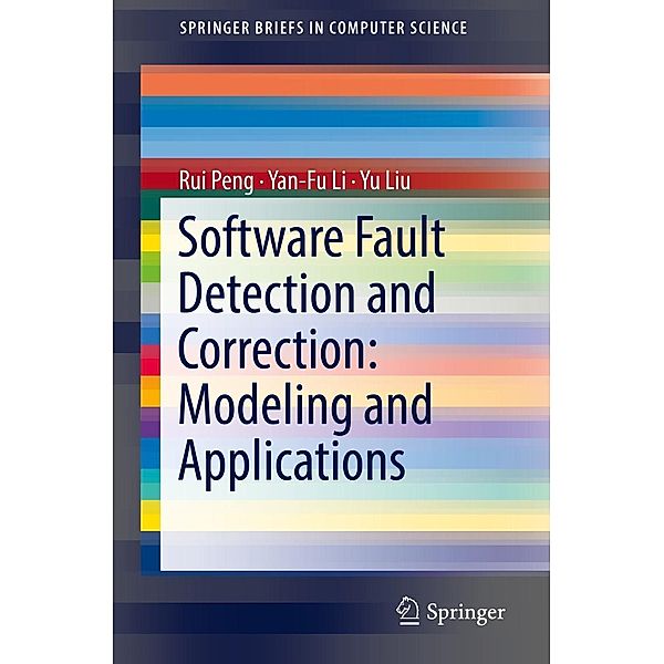 Software Fault Detection and Correction: Modeling and Applications / SpringerBriefs in Computer Science, Rui Peng, Yan-Fu Li, Yu Liu