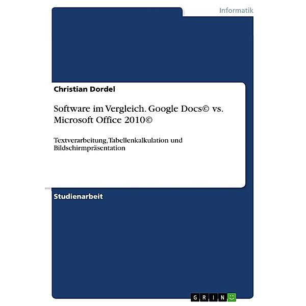 Software im Vergleich. Google Docs© vs. Microsoft Office 2010©, Christian Dordel