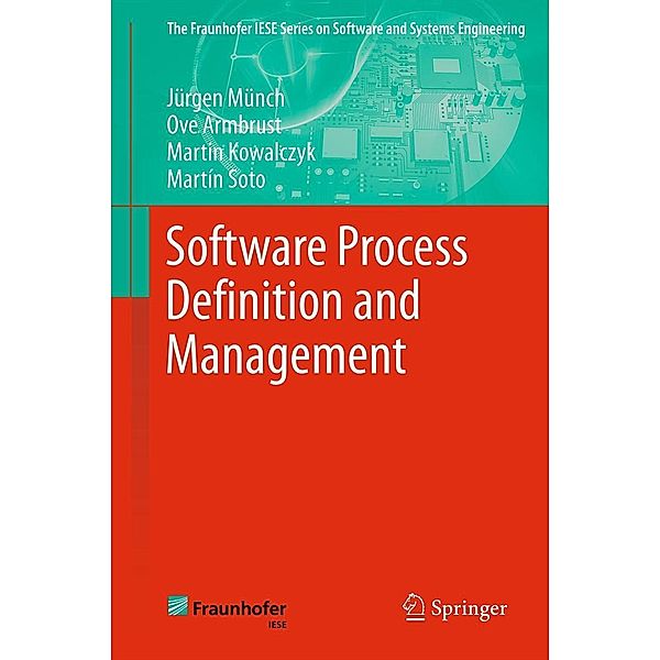 Software Process Definition and Management / The Fraunhofer IESE Series on Software and Systems Engineering, Jürgen Münch, Ove Armbrust, Martin Kowalczyk, Martín Soto