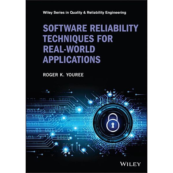 Software Reliability Techniques for Real-World Applications / Wiley Series in Quality and Reliability Engineering, Roger K. Youree
