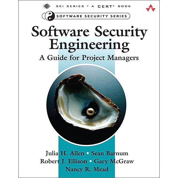 Software Security Engineering, Allen Julia H., Barnum Sean, Ellison Robert J., McGraw Gary R., Mead Nancy R.