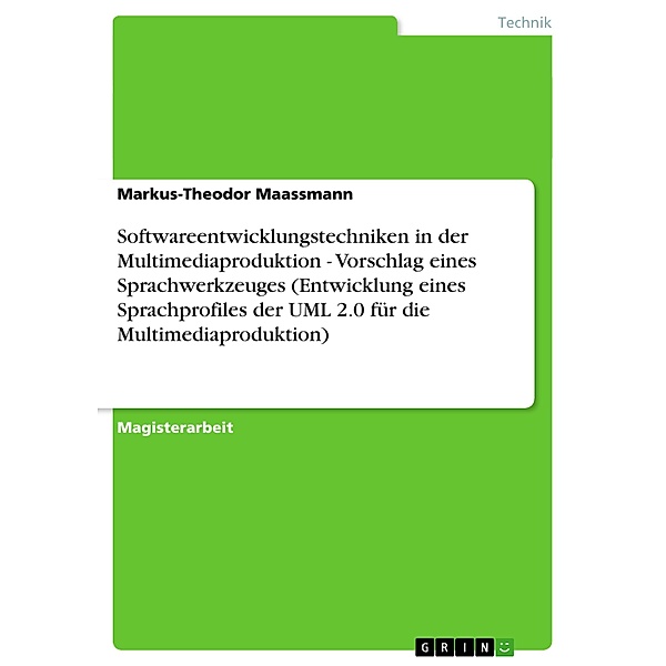 Softwareentwicklungstechniken in der Multimediaproduktion - Vorschlag eines Sprachwerkzeuges (Entwicklung eines Sprachprofiles der UML 2.0 für die Multimediaproduktion), Markus-Theodor Maassmann