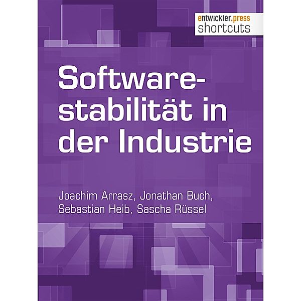 Softwarestabilität in der Industrie / shortcuts, Joachim Arrasz, Jonathan Buch, Sebastian Heib, Sascha Rüssel