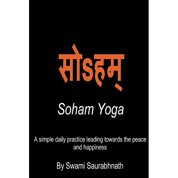Soham Yoga: A Simple Daily Practice Leading Towards The Peace And Happiness, Swami Saurabhnath
