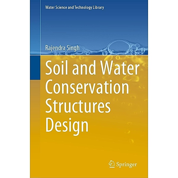 Soil and Water Conservation Structures Design / Water Science and Technology Library Bd.123, Rajendra Singh