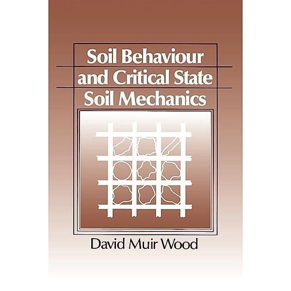 Soil Behaviour and Critical State Soil Mechanics, David Muir Wood