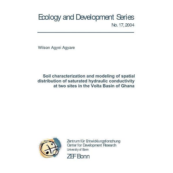 Soil characterization and modeling of spatial distribution of saturated hydraulic conductivity at two sites in the Volta Basin of Ghana / ZEF Bonn