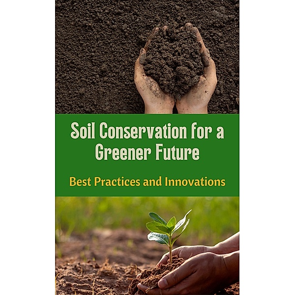 Soil Conservation for a Greener Future : Best Practices and Innovations, Ruchini Kaushalya