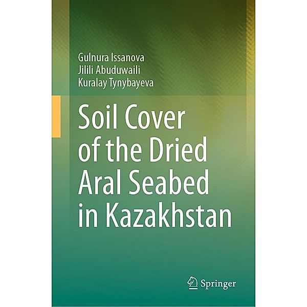 Soil Cover of the Dried Aral Seabed in Kazakhstan, Gulnura Issanova, Jilili Abuduwaili, Kuralay Tynybayeva