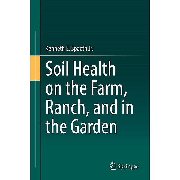 Soil Health on the Farm, Ranch, and in the Garden, Kenneth E. Spaeth Jr.