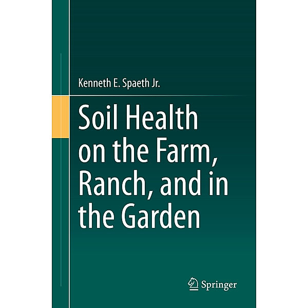 Soil Health on the Farm, Ranch, and in the Garden, Kenneth E. Spaeth