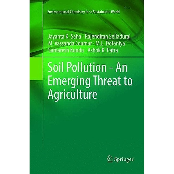 Soil Pollution - An Emerging Threat to Agriculture, Jayanta K. Saha, Rajendiran Selladurai, M. Vassanda Coumar, M.L. Dotaniya, Samaresh Kundu, Ashok K. Patra