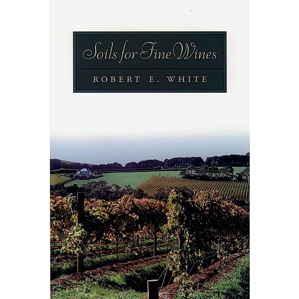 Soils for Fine Wines, Robert E. White