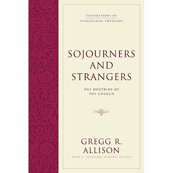 Sojourners and Strangers / Foundations of Evangelical Theology, Gregg R. Allison