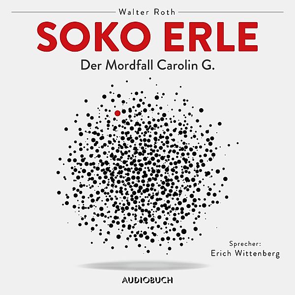 Soko Erle - Der Mordfall Carolin G. (ungekürzt), Walter Roth
